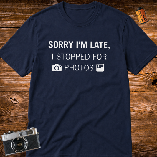 Sorry I’m Late I Stopped for Photos T-Shirt | Photographer Shirt