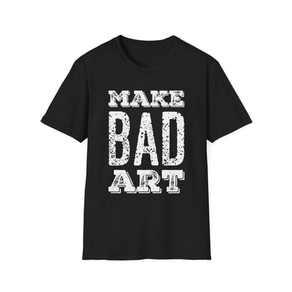 Make Bad Art - Inspiring Unisex T-Shirt for Artists and Creatives